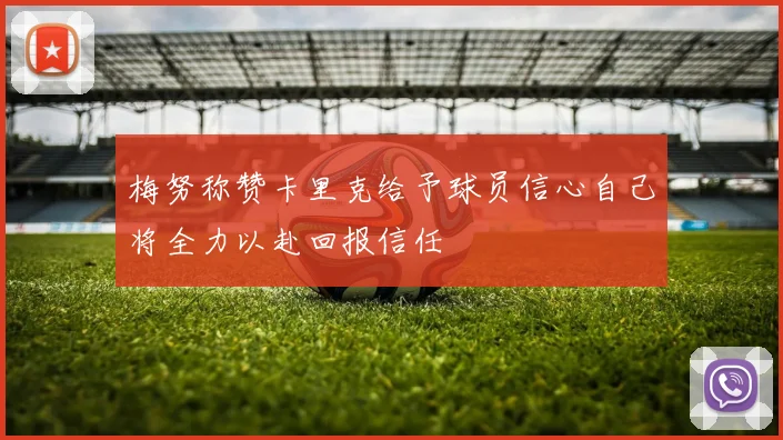梅努称赞卡里克给予球员信心自己将全力以赴回报信任